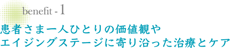 患者さま一人ひとりの価値観やエイジングステージに寄り沿った治療とケア