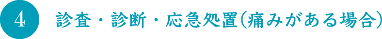 診査・診断・応急処置(痛みがある場合)